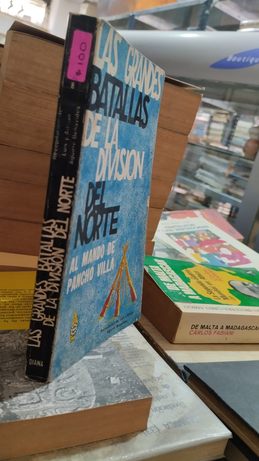 LAS GRANDES BATALLAS DE LA DIVISIÓN DEL NORTE AL MANDO DE PANCHO VILLA RECOPILACION DE LUIS Y ADRIAN AGUIRRE BENAVIDES USADO HISTORIA ALDAMA EDITORIAL DIANA PASTA BLANDA LIBRO EN BUEN ESTADO