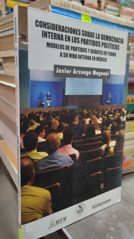CONSIDERACIONES SOBRE LA DEMOCRACIA INTERNA EN LOS PARTIDOS POLITICOS MODELOS DE PARTIDOS Y DEBATES EN TORNO A SU VIDA INTERNA EN MEXICO POR JAVIER ARZUAGA MAGNONI LIBRO USADO POLITICA ALDAMA