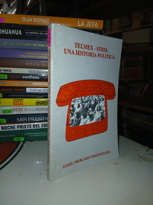 TELMEX-STRM: UNA HISTORIA POLÍTICA POR ASAEL MERCADO MALDONADO USADO POLÍTICA LITERARIO 207