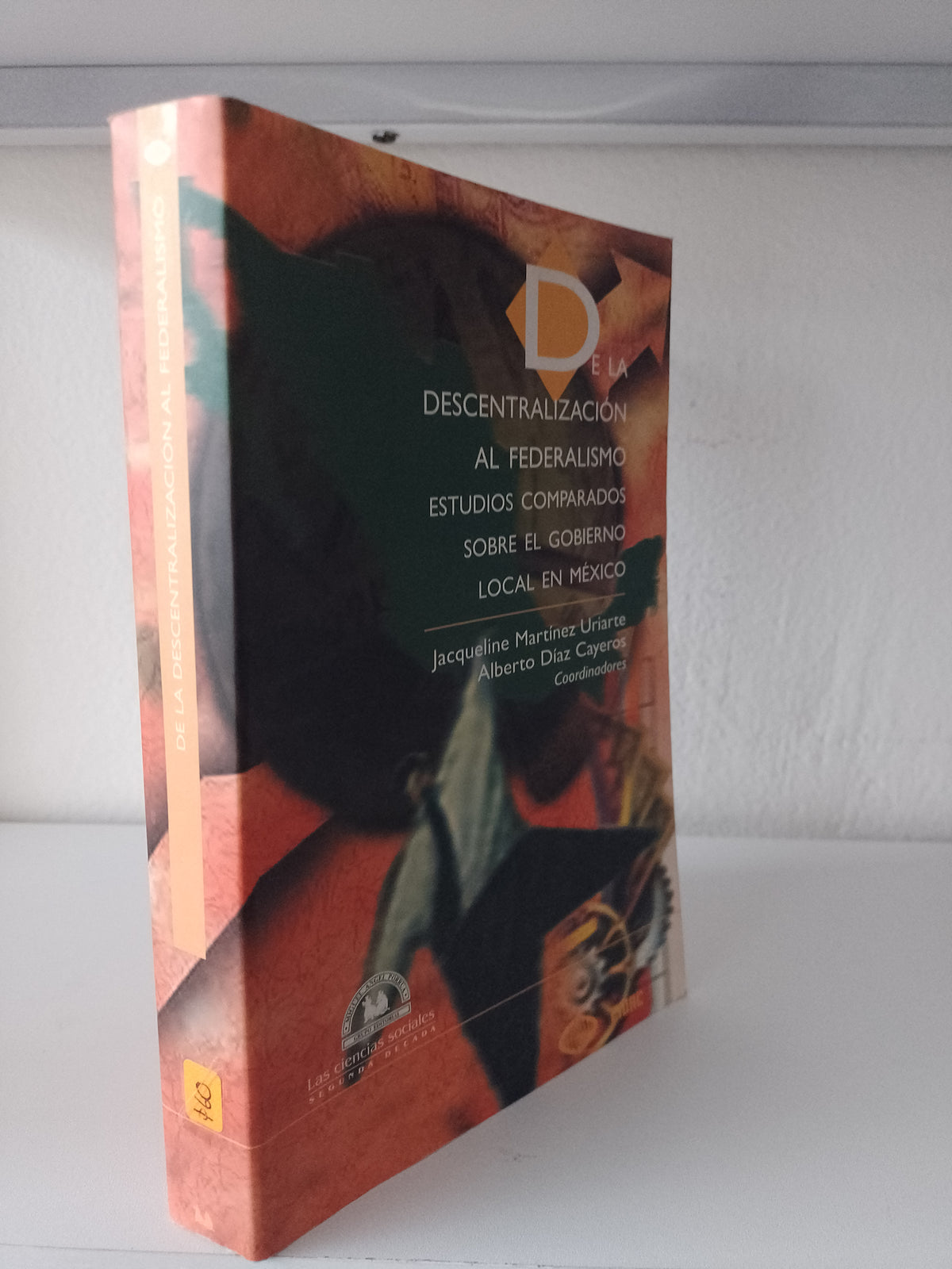 DE LA DESCENTRALIZACION AL FEDERALISMO ESTUDIOS COMPARADOS SOBRE EL GOBIERNO LOCAL EN MEXICO POR JAQUELINE MARTINEZ URIARTE ALBERTO DIAZ CAYEROS USADO POLITICA JUAREZ 515
