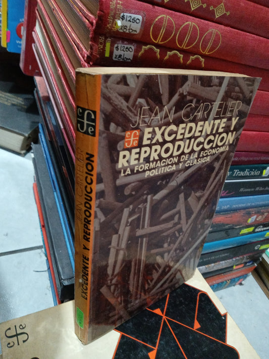 EXEDENTE Y REPRODUCCION LA FORMACIÓN DE LA ECONOMÍA POLÍTICA Y CLASICA POR JEAN CARTELIER USADO ADMINISTRACIÓN JUÁREZ