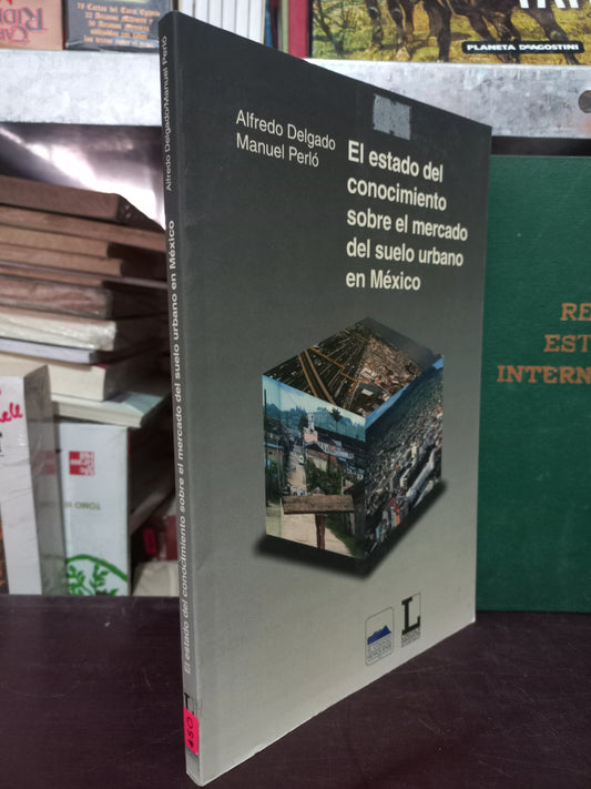 EL ESTADO DEL CONOCIMIENTO SOBRE EL MERCADO DEL SUELO URBANO EN MÉXICO POR ALFREDO DELGADO Y MANUEL PERLÓ USADO HISTORIA LITERARIO 305