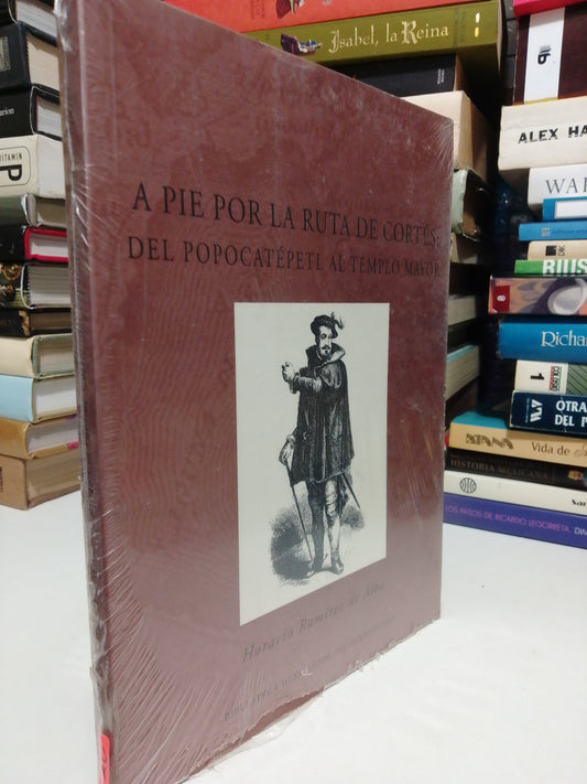 A PIE POR LA RUTA DE HERNÁN CORTÉS DEL POPOCATÉPETL AL TEMPLO MAYOR POR HORACIO RAMÍREZ DE ALBA USADO NOVELA JUÁREZ