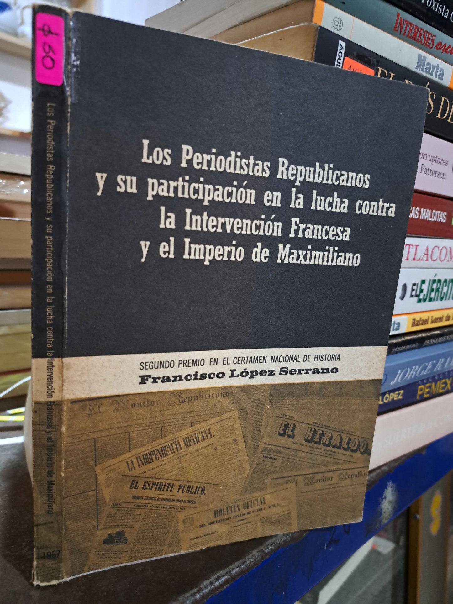 LOS PERIODISTAS REPUBLICANOS Y SU PARTICIPACION EN LA LUCHA CONTRA LA INTERVENCION FRANCESA Y EL IMPERIO DE MAXIMILIANO FRANCISCO LOPEZ SERRANO USADO POLITICA ALDAMA