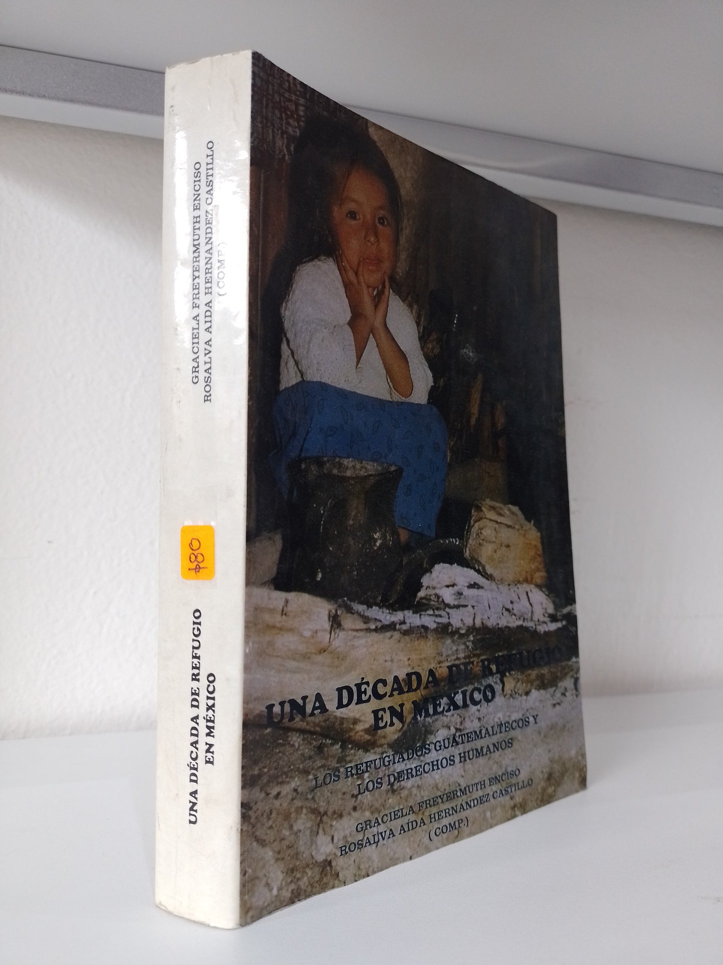 UNA DECADA DE REFUGIO EN MEXICO POR GRACIELA FREYERMUTH ENCISO ROSALVA AIDA HERNANDEZ CASTILLO USADO POLITICA JUAREZ 515