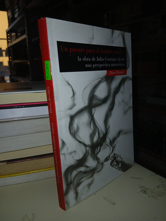 UN PUENTE PARA EL HOMBRE NUEVO: LA OBRA DE JULIO CORTÁZAR DESDE UNA PERSPECTIVA MITOCRÍTICA POR DIANA RAMÍREZ USADO NOVELA LITERARIO 207