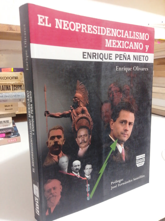 EL NEOPRESIDENCIALISMO MEXICANO Y ENRIQUE PEÑA NIETO POR ENRIQUE OLIVARES USADO POLÍTICA JUÁREZ