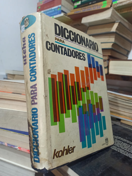 DICCIONARIO PARA CONTADORES POR ERIC L. KOHLER USADO ADMINISTRACIÓN JUÁREZ