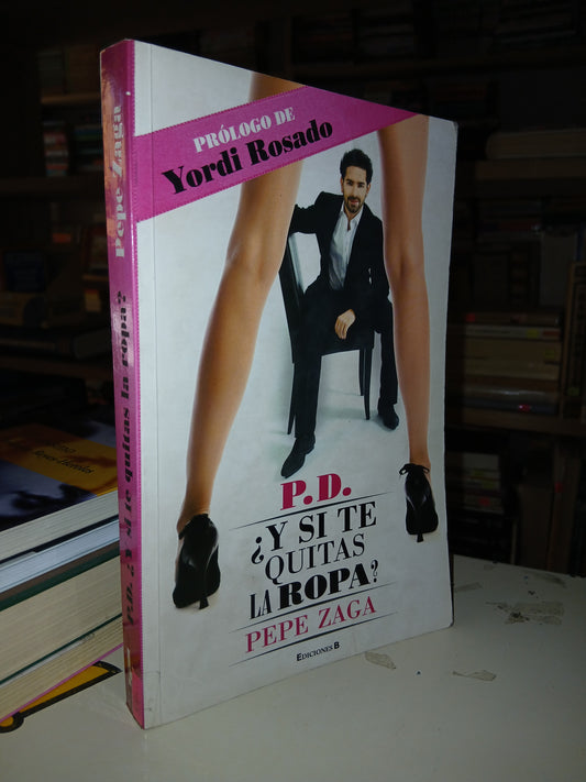 P.D. ¿Y SI TE QUITAS LA ROPA? POR PEPE ZAGA USADO NOVELA LITERARIO 207