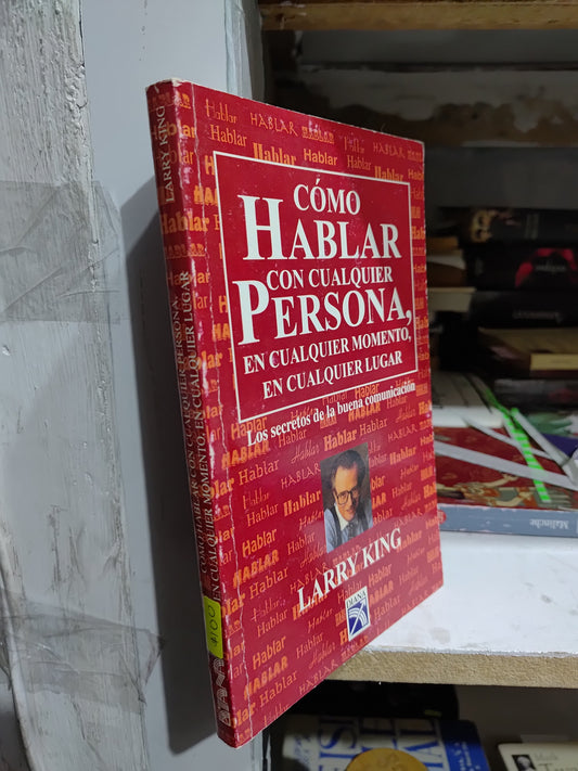 COMO HABLAR CON CUALQUIER PERSONA EN CUALQUIER MOMENTO EN CUALQUIER LUGAR POR LARRY KING USADO SUP PERSONAL JUAREZ