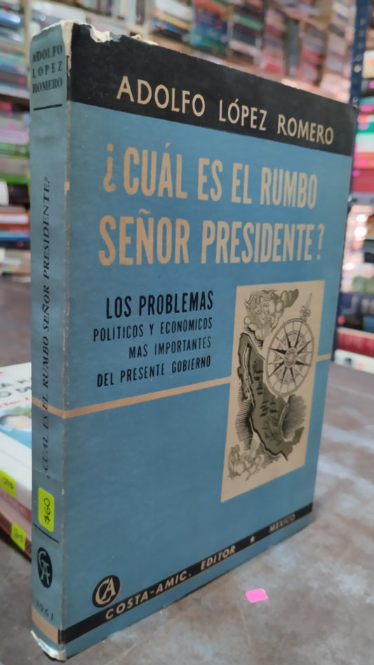 CUAL ES EL RUMBO SEÑOR PRESIDENTE POR ADOLFO LOPEZ ROMERO LIBRO USADO POLITICA ALDAMA
