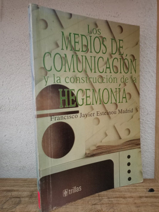 LOS MEDIOS DE COMUNICACIÓN Y LA CONSTRUCCIÓN DE LA HEGEMONÍA FRANCISCO JAVIER ESTEINOU MADRID USADO EDUCACIÓN LITERARIO 305