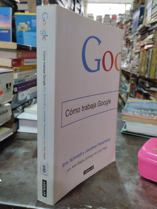 COMO TRABAJA GOOGLE POR ERIC SCHMIDT Y JONATHAN ROSENBERG USADO SUPERACION PERSONAL ALDAMA