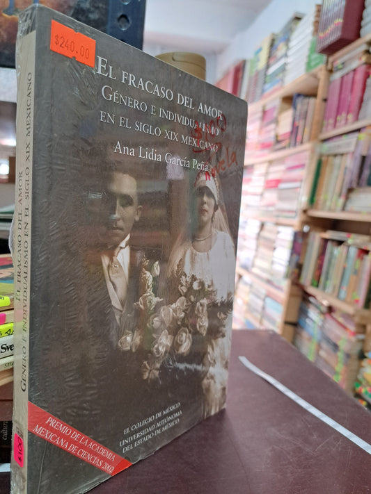 EL FRACASO DEL AMOR GENERO E INDIVIDUALISMO EN EL SIGLO XIX MEXICANO ANA LIDIA GARCÍA PEÑA NUEVO LIBROS NUEVOS LITERARIO 305