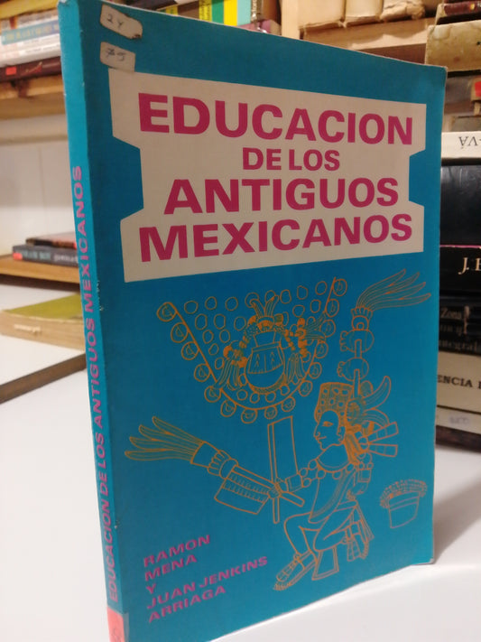 EDUCACION DE LOS ANTIGUOS MEXICANOS POR RAMON MENA Y JUAN JENKINS ARRIAGA USADO HISTORIA JUAREZ