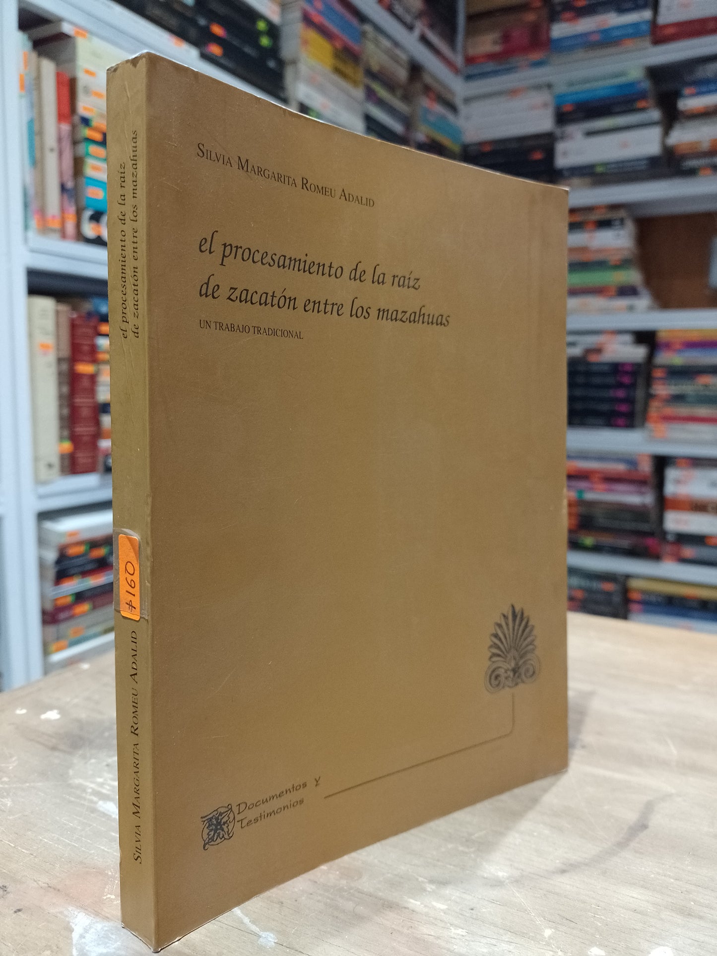 EL PROCESAMIENTO DE LA RAIZ DE ZACATON ENTRE LOS MAZAHIAS POR SILVIA MARGARITA ROMEU ADALID USADO HISTORIA JUAREZ 515