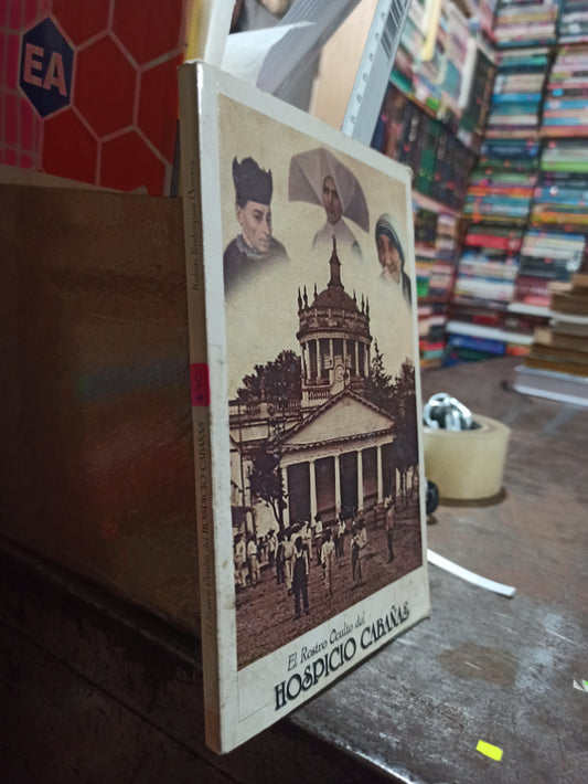 EL ROSTRO OCULTO DEL HOSPICIO CABAÑAS POR RUBEN RODRÍGUEZ CORONA USADO HISTORIA ALDAMA