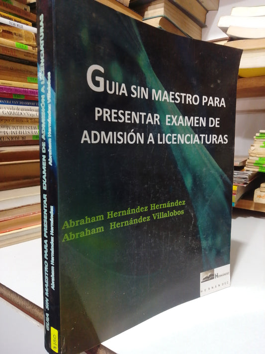 GUIA SIN MAESTRO PARA PRESENTAR EXAMEN DE ADMISION A LICENCIATURAS POR ABRAHAM HERNANDEZ USADO EDUCACION JUAREZ