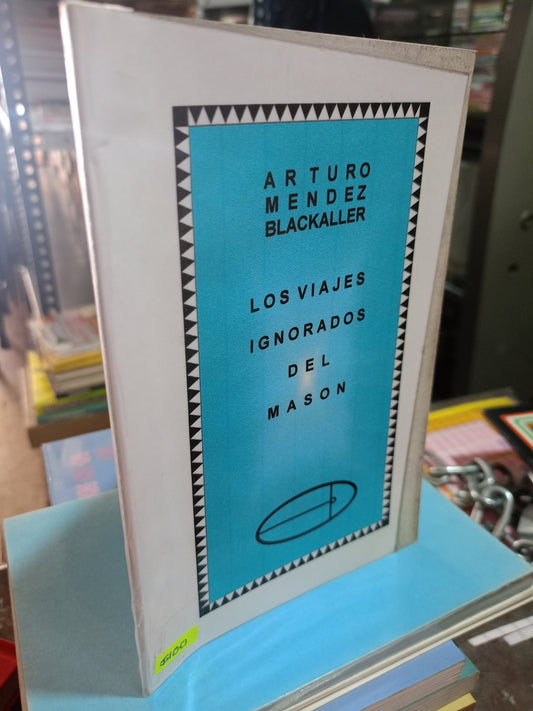 LOS VIAJES IGNORADOS DEL MASÓN POR ARTURO MÉNDEZ BLACKALLER USADO MASONERÍA ALDAMA