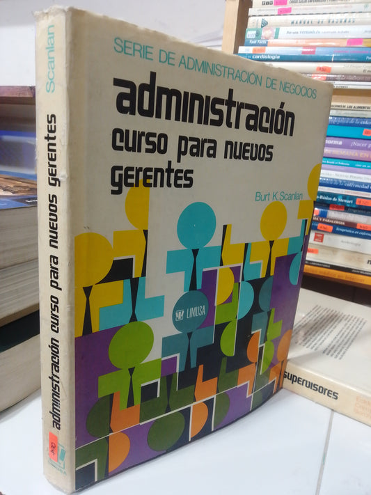 ADMINISTRACION CURSO PARA NUEVOS GERENTES POR  BURT K. SCANLAN USADO ADMINISTRACION JUAREZ