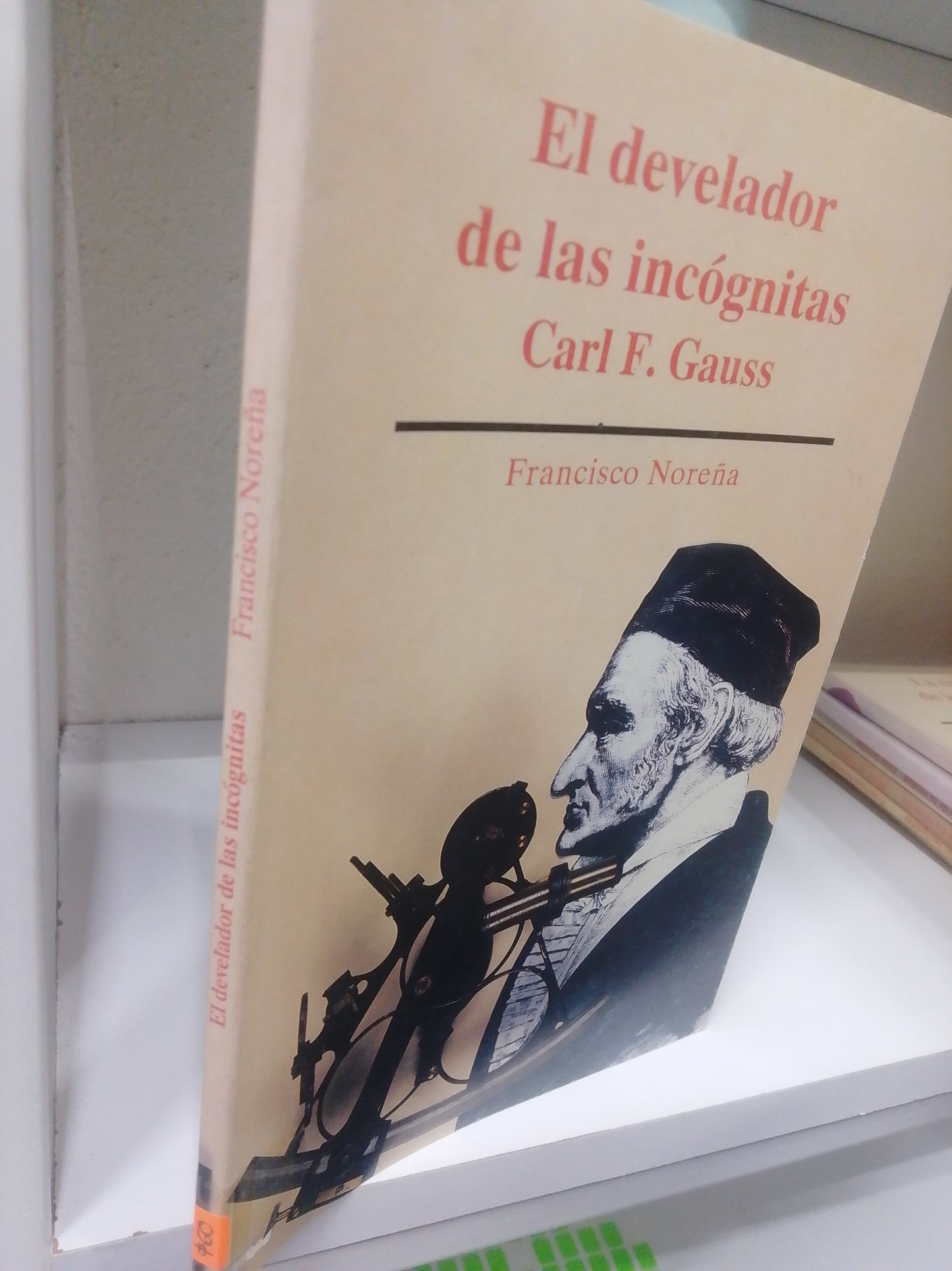EL DEVELADOR DE LAS INCOGNITAS CARL F GAUSS FRANCISCO NOREÑA USADO CIENCIA JUAREZ 515