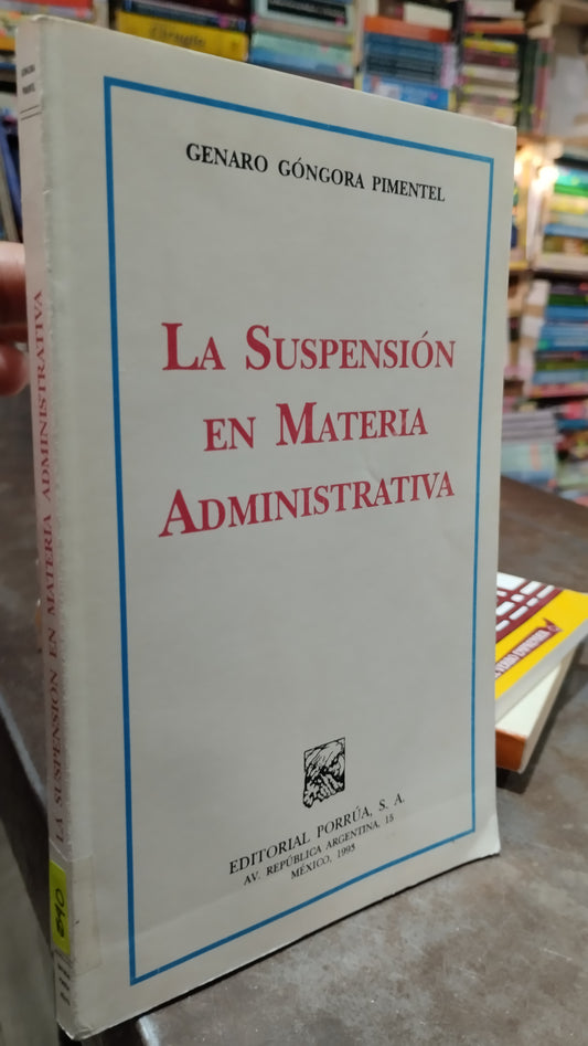 LA SUSPENSION EN MATERIA ADMINISTRATIVA POR GENARO GONGORA PIMENTEL LIBRO USADO ADMINISTRACION ALDAMA