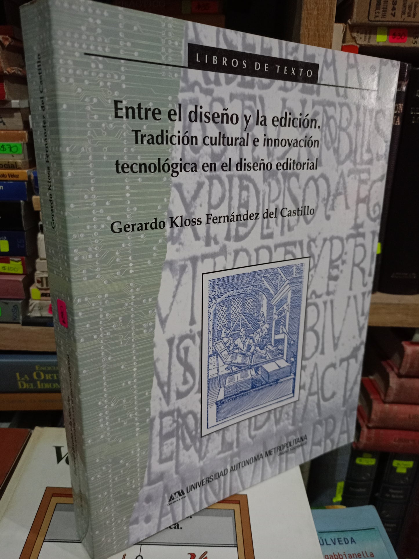 ENTRE EL DISEÑO Y LA EDICION TRADICION CULTURAL E INNOVACION TECNOLOGIA EN EL DISEÑO EDITORIAL POR GERARDO KLOSS FERNANDEZ DEL CASTILLO USADO ARTE LITERARIO 305