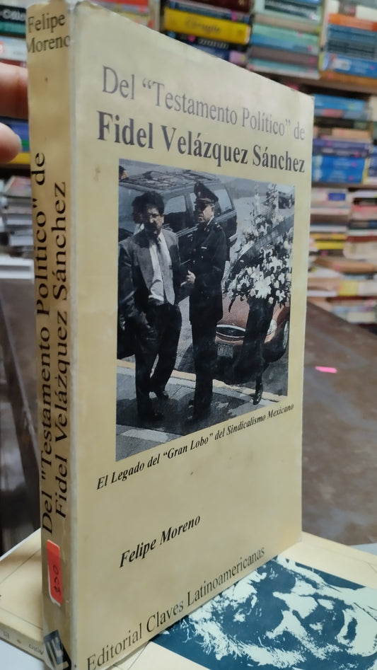 DEL TESTAMENTO POLITICO DE FIDEL VELAZQUEZ SANCHEZ POR FELIPE MORENO LIBRO USADO POLITICA ALDAMA