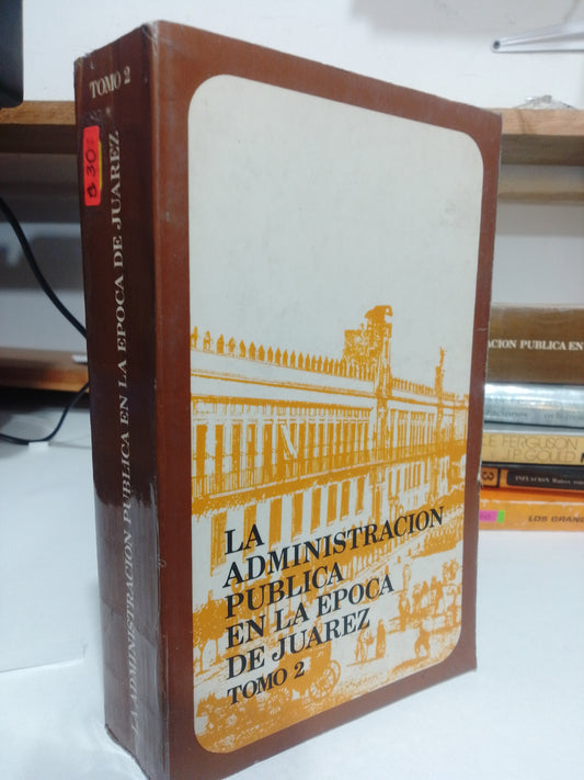 LA ADMINISTRACION PUBLICA EN LA EPOCA DE JUAREZ TOMO DOS USADO ADMINISTRACION JUAREZ