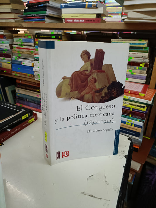 EL CONGRESO Y LA POLÍTICA MEXICANA (1857-1911) POR MARIA LUNA ARGUDIN USADO POLITICA LITERARIO 207