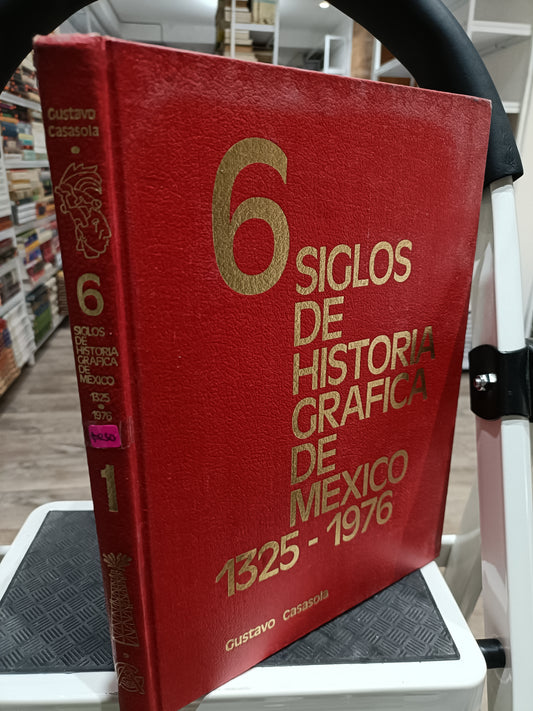 6 SIGLOS DE HISTORIA GRAFICA DE MEXICO 1325 1976 POR GUSTAVI CASASOLA  1 USADO HISTORIA JUAREZ 515