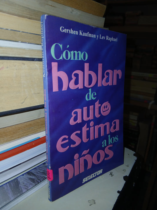 CÓMO HABLAR DE AUTOESTIMA A LOS NIÑOS POR GERSHEN KAUFMAN Y LEV RAPHAEL USADO SUPERACIÓN PERSONAL LITERARIO 207