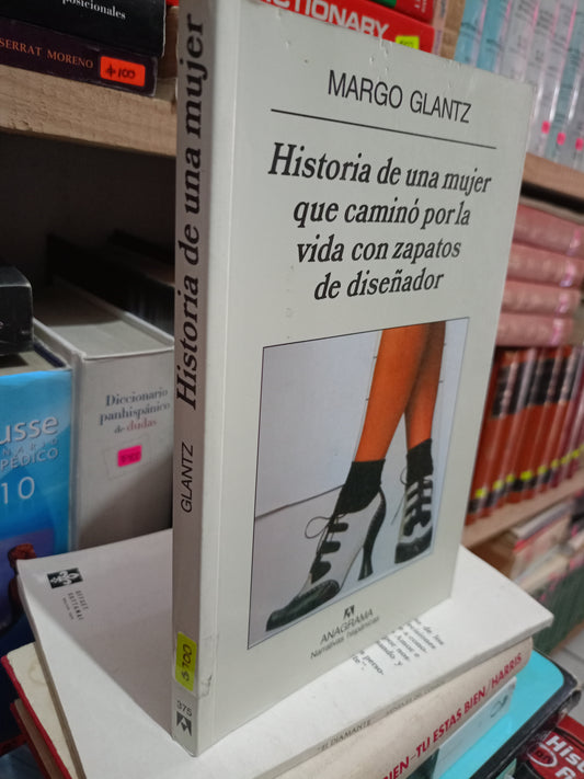 HISTORIA DE UNA MUJER QUE CAMINO POR LA VIDA CON ZAPATOS DE DISEÑADOR POR MARGO GLANTZ USADO NOVELA LITERARIO 305