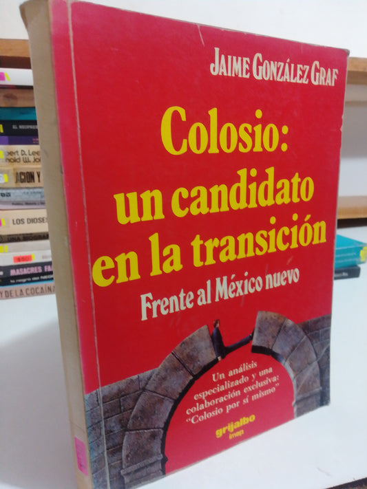 COLOSIO UN CANDIDATO EN LA TRANSICION FRENTE AL MEXICO NUEVO POR JAIME GONZALEZ GRAF USADO POLÍTICA JUÁREZ