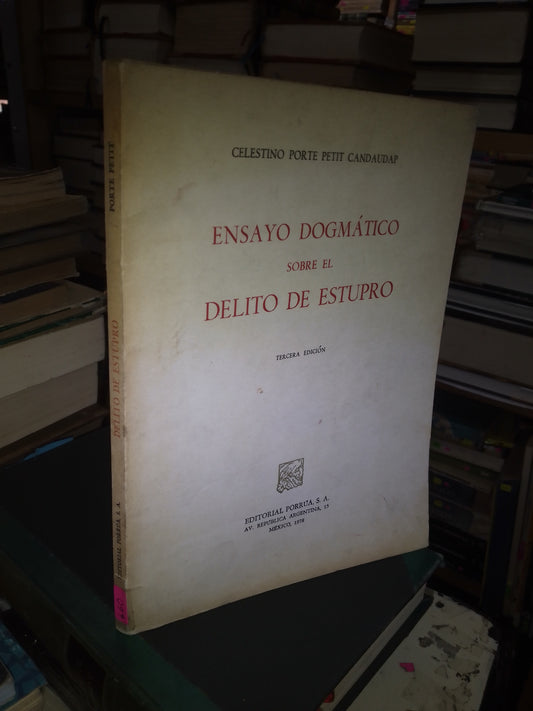ENSAYO DOGMÁTICO SOBRE EL DELITO DE ESTUPRO POR CELESTINO PORTE PETIT CANDAUDAP USADO DERECHO JUAREZ 515
