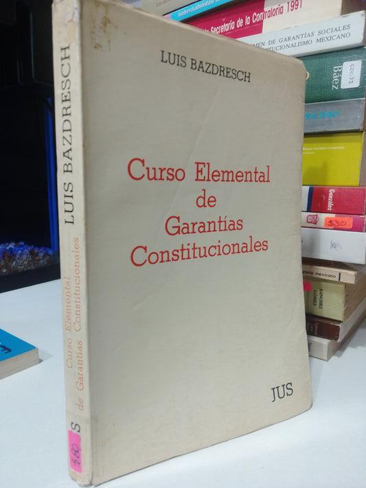 CURSO ELEMENTAL DE GARANTÍAS CONSTITUCIONALES POR LUIS BAZDRESCH USADO DERECHO JUAREZ
