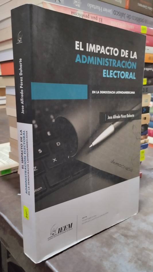 EL IMPACTO DE LA ADMINISTRACION ELECTORAL POR JOSE ALFREDO PEREZ DUHARTE LIBRO USADO POLITICA ALDAMA