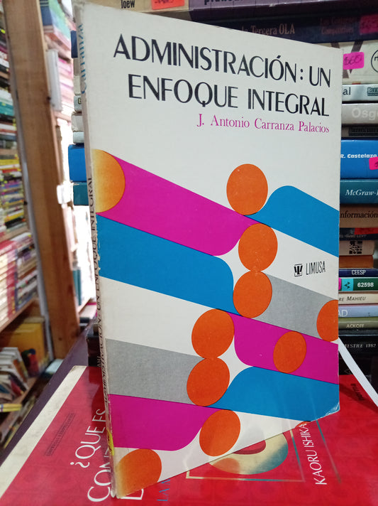ADMINISTRACION UN ENFOQUE INTEGRAL POR J. ANTONIO CARRANZA PALACIOS USADO ADIM LITERARIO 305