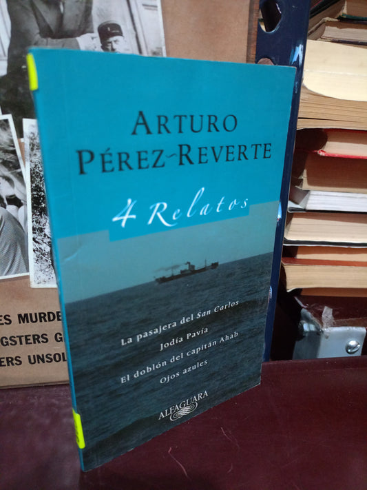 ARTURO PEREZ REVERTE 4 RELATOS LA PASAJERA DE SAN CARLOS JODIA PAVIA EL DOBLON DEL CAPITAN AHAB OJOS AZULES USADO NOVELA LITERARIO 305