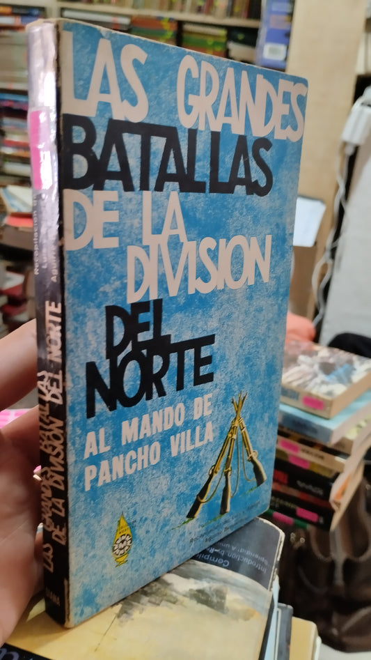 LAS GRANDES BATALLAS DE LA DIVISION DEL NORTE AL MANDO DE PANCHO VILLA POR LUIS Y ADRIAN AGUIRRE BENAVIDES LIBRO USADO HISTORIA ALDAMA