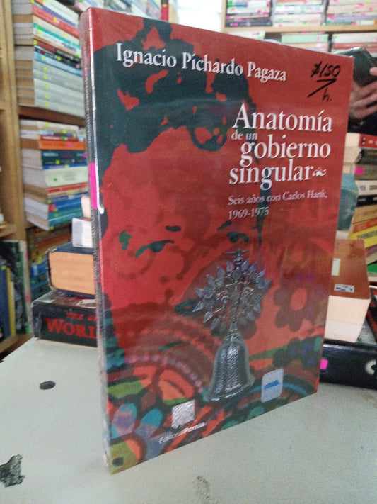 ANATOMIA DE UN GOBIERNO SINGULAR SEIS AÑOS CON CARLOS HANK POR IGNACIO PICHARDO PEGAZA NUEVO HISTORIA LITERARIO 207