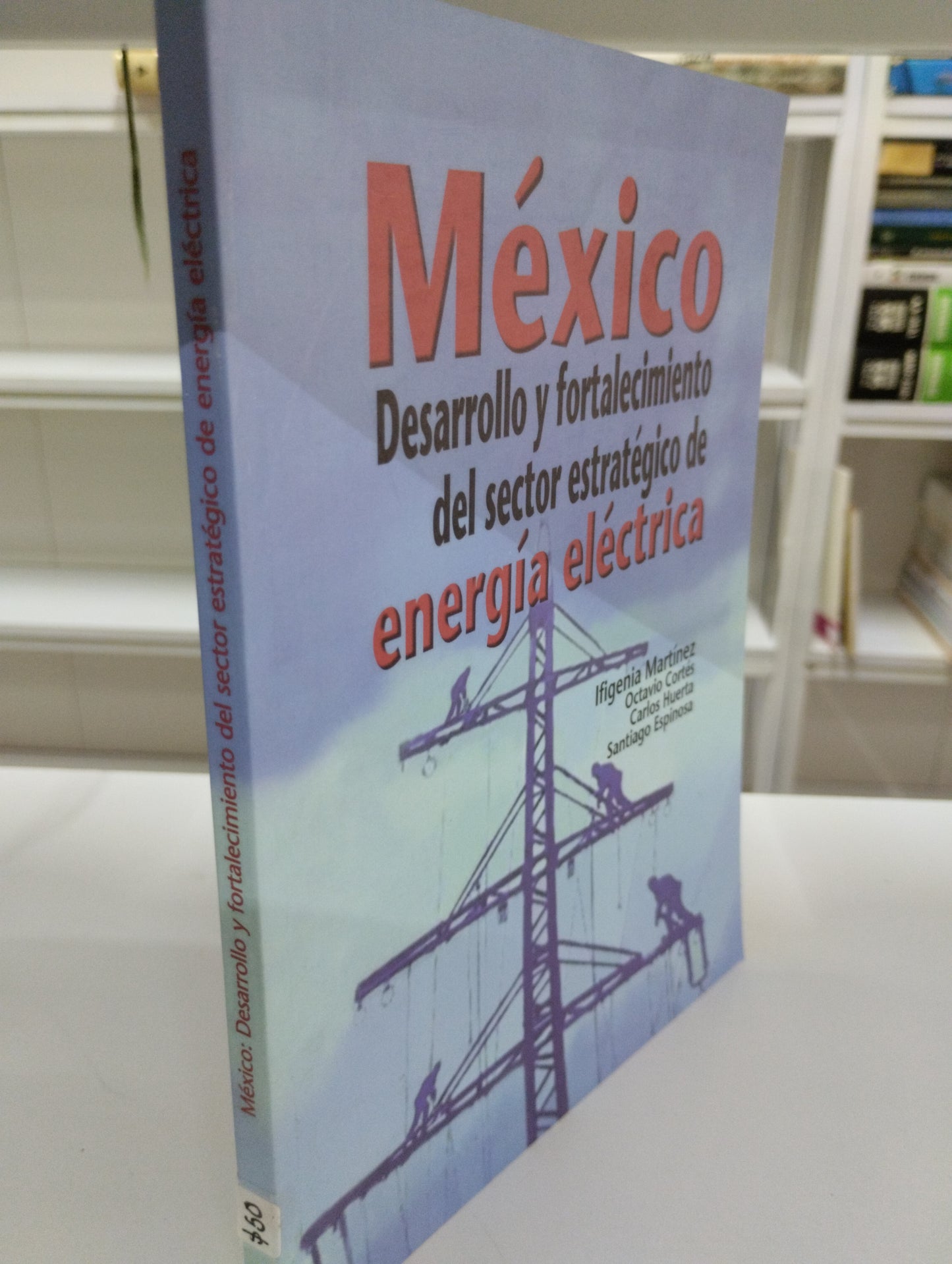 MEXICO DESARROLLO Y FORTALECIMIENTO DEL SECTOR ESTRATEGICO DE ENERGIA ELECTRICA IFIGENIA MARTINEZ OCTAVIO CORTES CARLOS HUERTA SANTIAGO ESPINOZA USADO SOCIOLOGIA JUAREZ 515