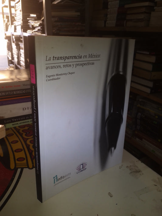 LA TRANSPARENCIA EN MÉXICO: AVANCES, RETOS Y PROSPECTIVAS COORDINADO POR EUGENIO MONTERREY CHEPOV USADO POLÍTICA LITERARIO 207