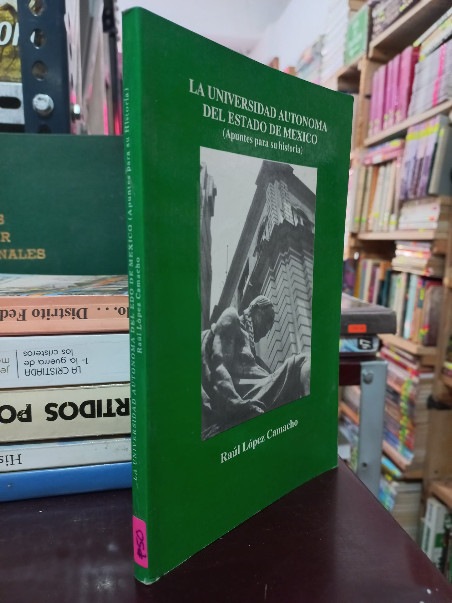 LA UNIVERSIDAD AUTÓNOMA DEL ESTADO DE MÉXICO (APUNTES PARA SU HISTORIA) POR RAÚL LÓPEZ CAMACHO USADO HISTORIA LITERARIO 305