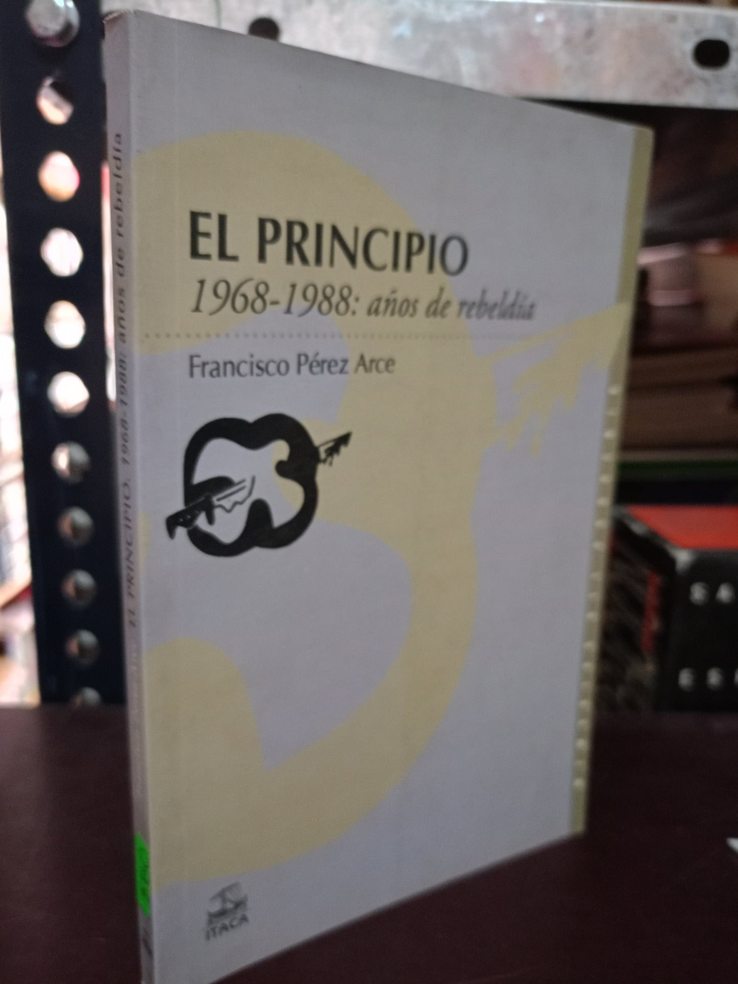 EL PRINCIPIO 1968 1988 AÑOS DE REBELDÍA POR FRANCISCO PÉREZ ARCE USADO HISTORIA LITERARIO 305