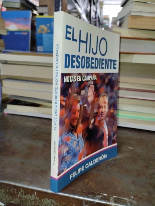 EL HIJO DESOBEDIENTE NOTAS EN CAMPAÑA POR FELIPE CALDERON USADO POLITICA ALDAMA