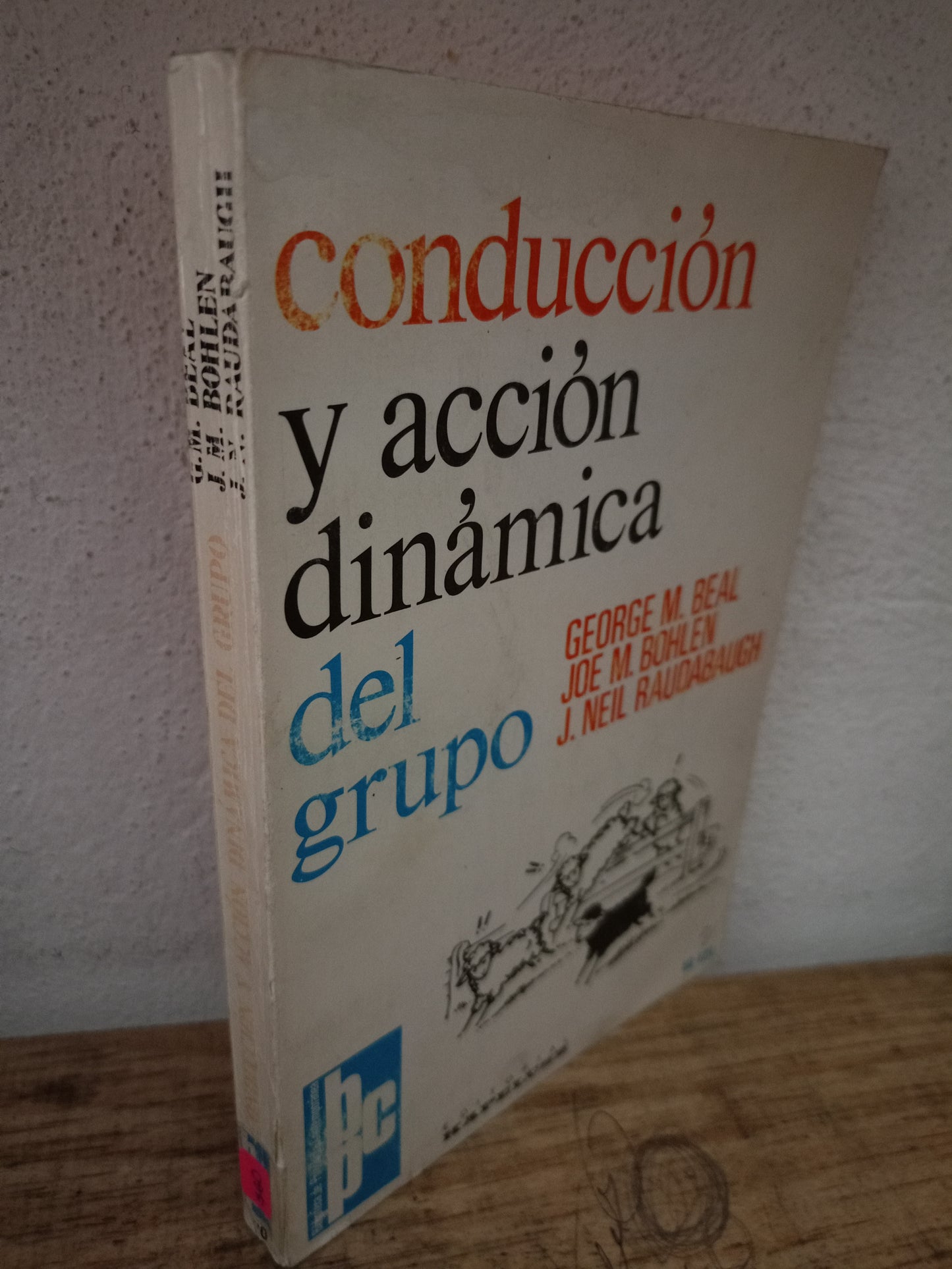 CONDUCCIÓN Y ACCIÓN DINÁMICA DEL GRUPO POR GEORGE M. BEAL, JOE M. BOHLEN Y J. NEIL RAUDABAUGH USADO PSICOLOGÍA LITERARIO 305
