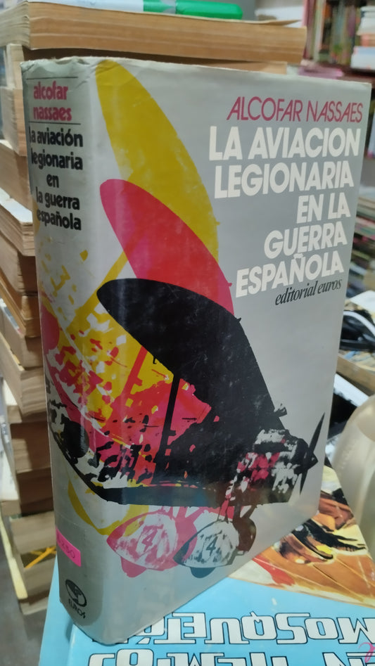 LA AVIACION LEGIONARIA EN LA GUERRA ESPAÑOLA POR ALCOFAR NASSAES LIBRO USADO HISTORIA ALDAMA