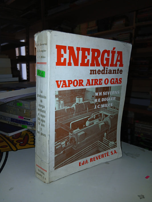 LA PRODUCCIÓN DE ENERGÍA MEDIANTE EL VAPOR DE AGUA, EL AIRE Y LOS GASES POR W.H. SEVERNS, H.E. DEGLER Y J.C. MILES USADO ELECTRÓNICA LITERARIO 207