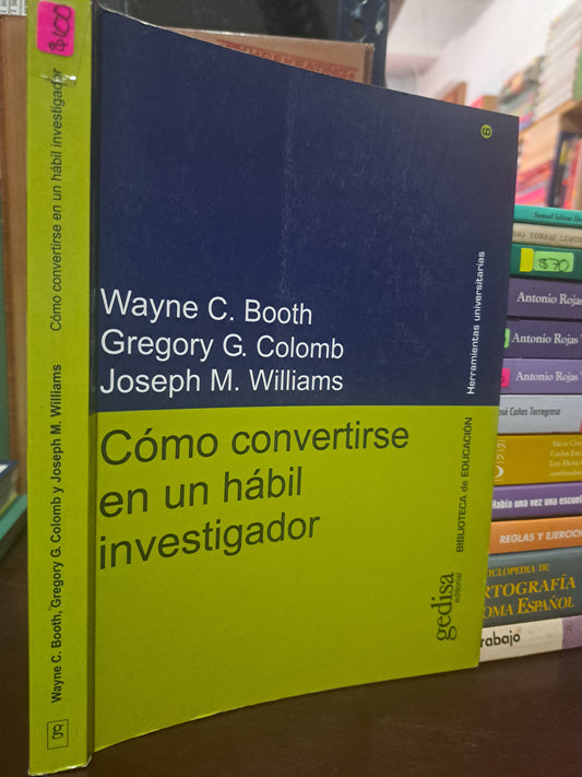 CÓMO CONVERTIRSE EN UN HÁBIL INVESTIGADOR WAYNE C. BOOTH, GREGORY G. COLOMB JOSEPH M. WILLIAMS USADO EDUCACIÓN LITERARIO 305